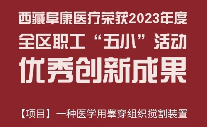 西藏阜康醫(yī)療“一種醫(yī)學(xué)用睪穿組織攪割裝置”項(xiàng)目被列入《2023年度全區(qū)職工“五小”活動(dòng)優(yōu)秀創(chuàng)新成果名單》