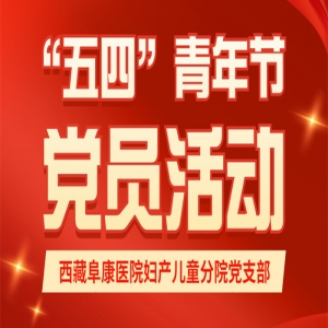 西藏阜康醫(yī)院婦產(chǎn)兒童分院黨支部開展上半年度支部活動展現(xiàn)黨員青春風(fēng)采